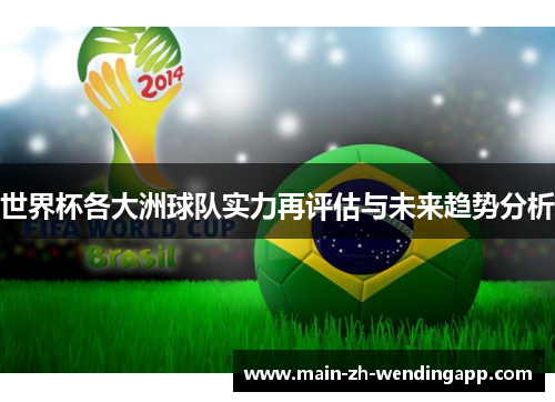 世界杯各大洲球队实力再评估与未来趋势分析 世界杯各大洲球队实力再评估与未来趋势分析