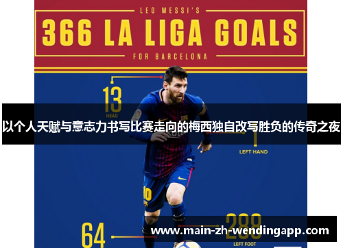 以个人天赋与意志力书写比赛走向的梅西独自改写胜负的传奇之夜 以个人天赋与意志力书写比赛走向的梅西独自改写胜负的传奇之夜