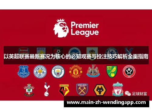 以英超联赛最新赛况为核心的必知观赛与投注技巧解析全面指南
