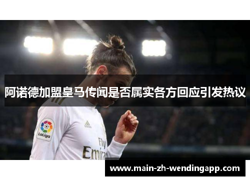阿诺德加盟皇马传闻是否属实各方回应引发热议 阿诺德加盟皇马传闻是否属实各方回应引发热议