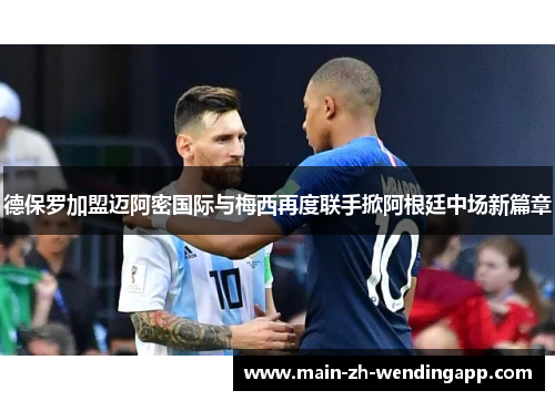 德保罗加盟迈阿密国际与梅西再度联手掀阿根廷中场新篇章 德保罗加盟迈阿密国际与梅西再度联手掀阿根廷中场新篇章