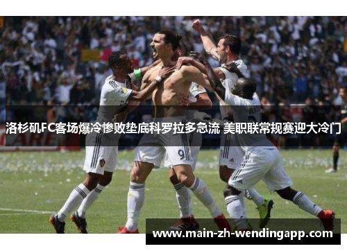 洛杉矶FC客场爆冷惨败垫底科罗拉多急流 美职联常规赛迎大冷门