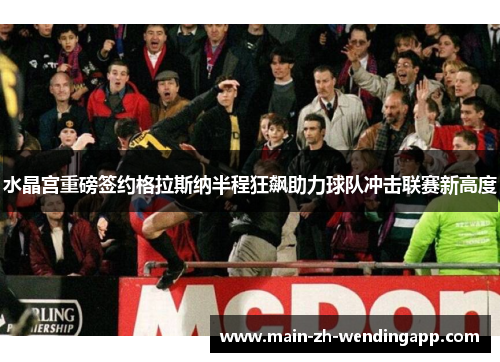 水晶宫重磅签约格拉斯纳半程狂飙助力球队冲击联赛新高度