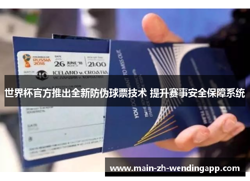 世界杯官方推出全新防伪球票技术 提升赛事安全保障系统
