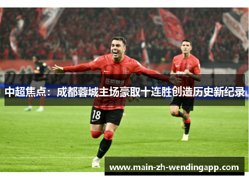 中超焦点：成都蓉城主场豪取十连胜创造历史新纪录