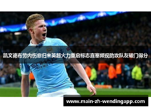 凯文德布劳内伤愈归来英超火力重启标志直塞频现助攻队友破门得分 凯文德布劳内伤愈归来英超火力重启标志直塞频现助攻队友破门得分