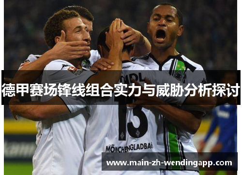 德甲赛场锋线组合实力与威胁分析探讨