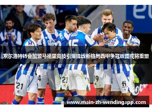 索尔洛特转会加盟马德里竞技引爆锋线新格局西甲争冠版图或将重塑