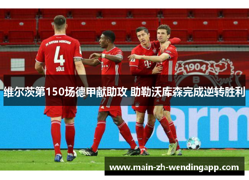 维尔茨第150场德甲献助攻 助勒沃库森完成逆转胜利