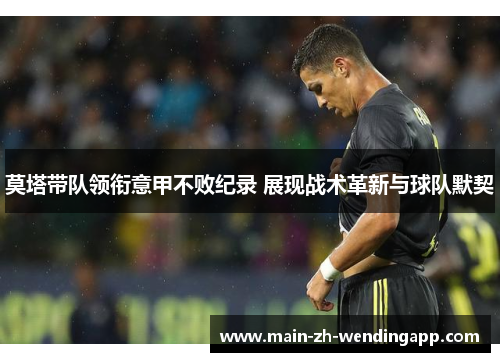 莫塔带队领衔意甲不败纪录 展现战术革新与球队默契