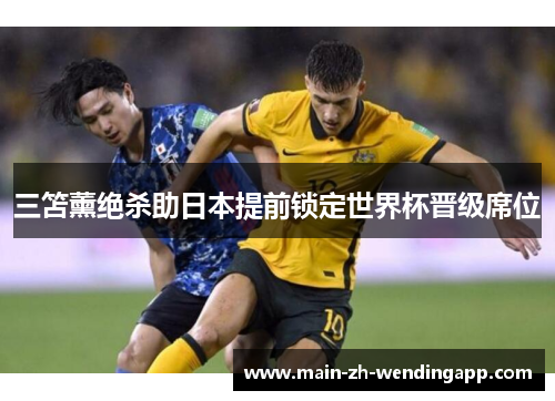三笘薰绝杀助日本提前锁定世界杯晋级席位