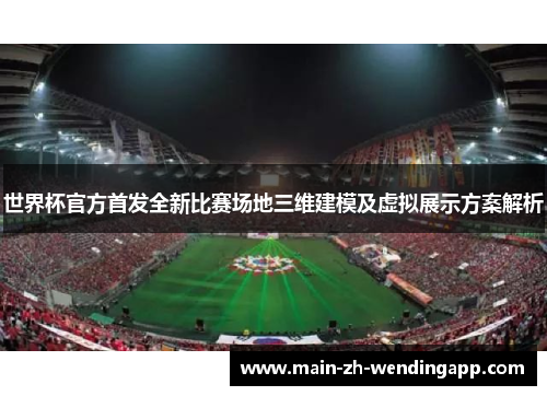 世界杯官方首发全新比赛场地三维建模及虚拟展示方案解析