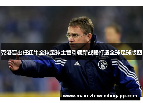 克洛普出任红牛全球足球主管引领新战略打造全球足球版图