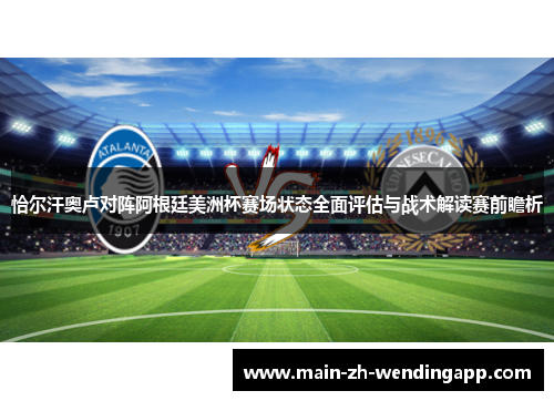恰尔汗奥卢对阵阿根廷美洲杯赛场状态全面评估与战术解读赛前瞻析