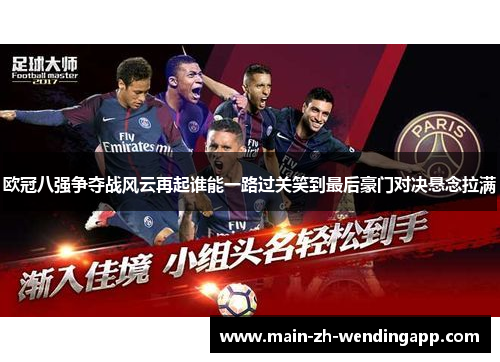 欧冠八强争夺战风云再起谁能一路过关笑到最后豪门对决悬念拉满 欧冠八强争夺战风云再起谁能一路过关笑到最后豪门对决悬念拉满