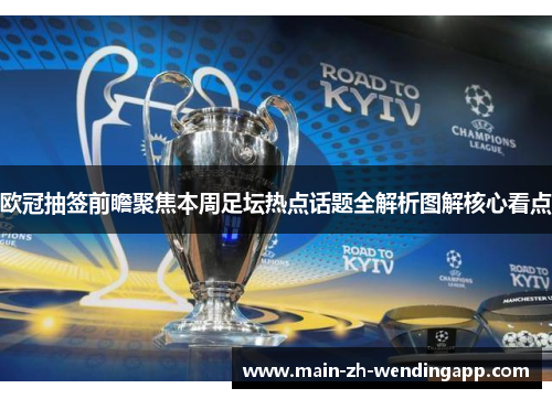 欧冠抽签前瞻聚焦本周足坛热点话题全解析图解核心看点