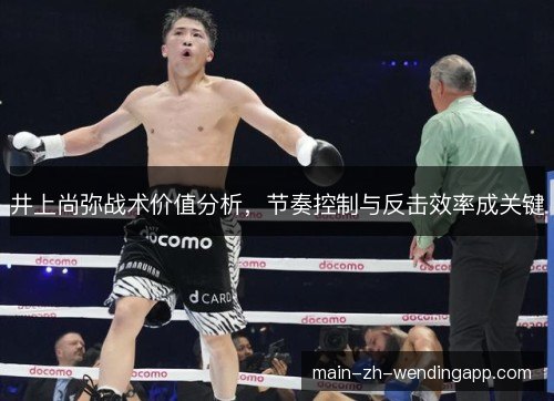 井上尚弥战术价值分析，节奏控制与反击效率成关键