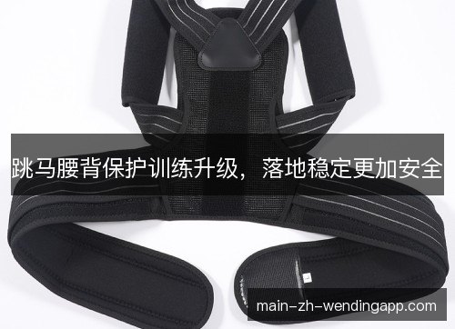 跳马腰背保护训练升级，落地稳定更加安全